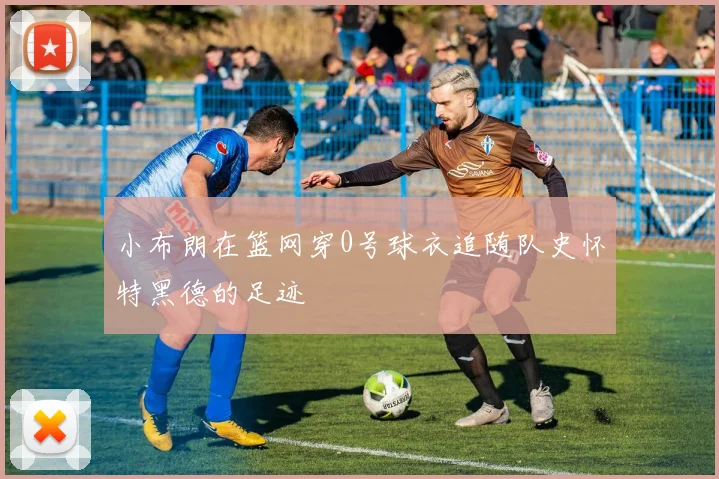 小布朗在篮网穿0号球衣追随队史怀特黑德的足迹