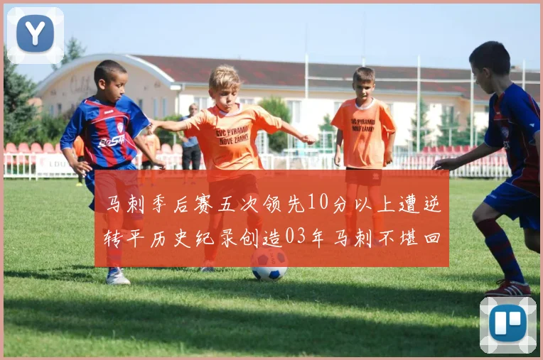 马刺季后赛五次领先10分以上遭逆转平历史纪录创造03年马刺不堪回首的尴尬